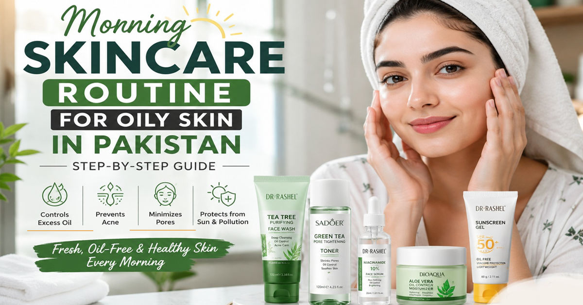 Morning Skincare Routine for Oily Skin in Pakistan using cleanser, toner, serum, moisturizer and sunscreen.